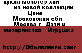  кукла монстер хай electrified  из новой коллекции 2017 › Цена ­ 4 000 - Московская обл., Москва г. Дети и материнство » Игрушки   